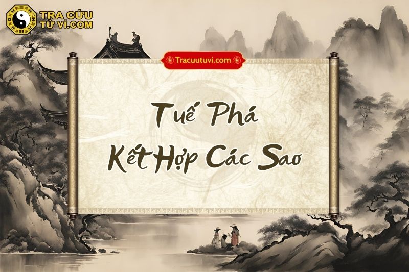 Ý nghĩa sao Tuế Phá khi kết hợp với các sao Ý nghĩa sao Tuế Phá khi kết hợp với các sao