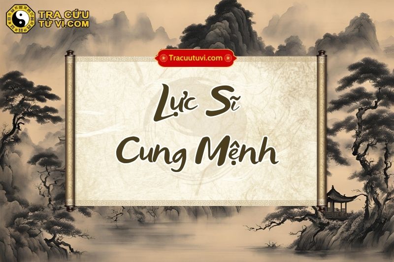 Đặc điểm người có sao Lực Sĩ tại cung Mệnh Đặc điểm người có sao Lực Sĩ tại cung Mệnh