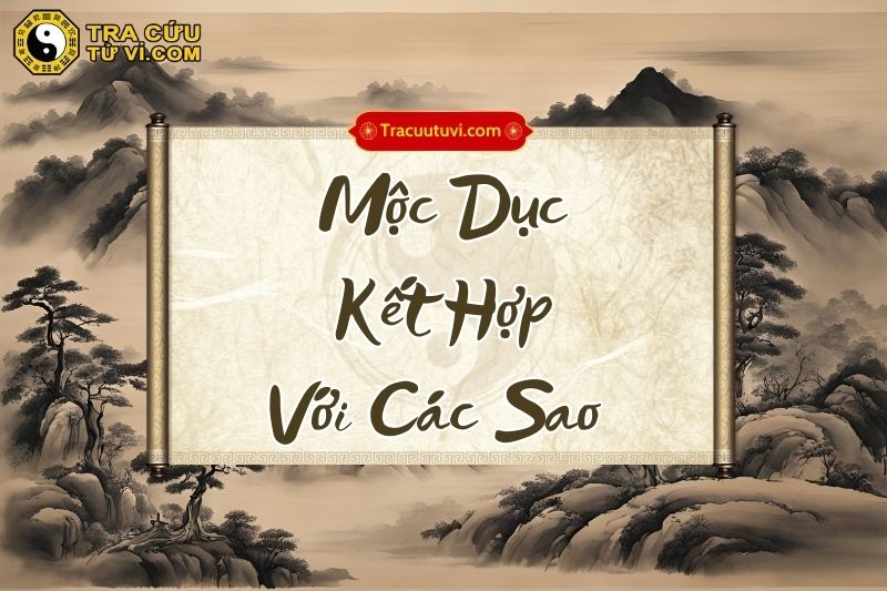Ý nghĩa sao Mộc Dục khi kết hợp với các sao Ý nghĩa sao Mộc Dục khi kết hợp với các sao