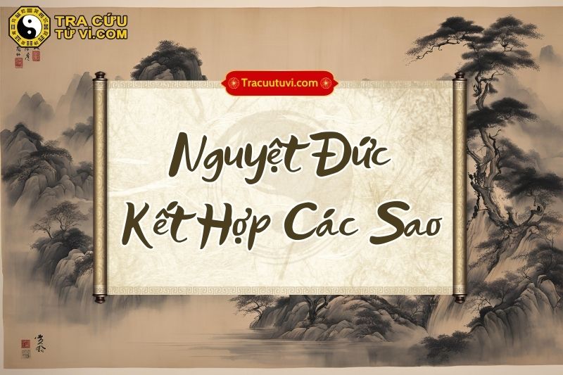 Ý nghĩa sao Nguyệt Đức khi kết hợp với các sao Ý nghĩa sao Nguyệt Đức khi kết hợp với các sao
