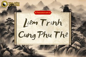 Liêm Trinh cung Phu Thê là gì? Luận giải ý nghĩa tại các trạng thái trong tử vi