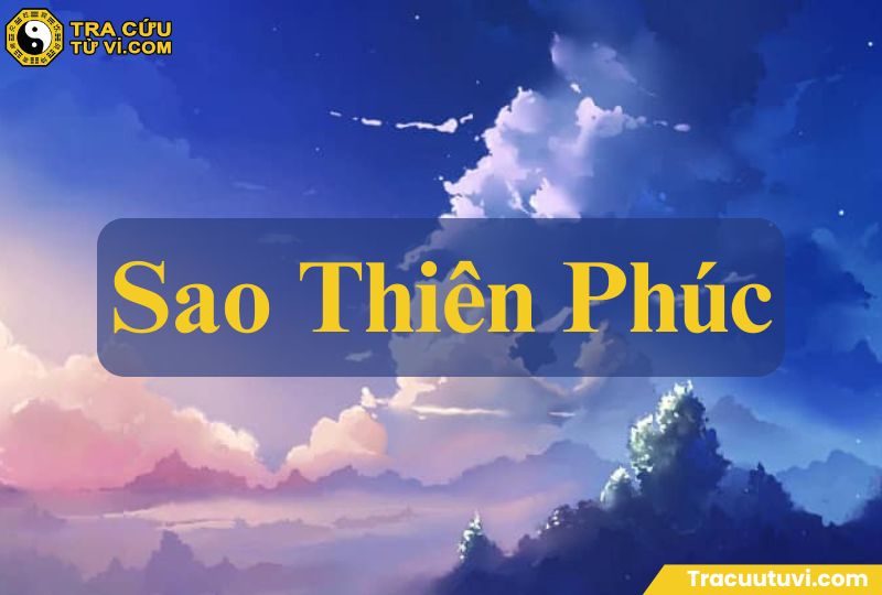 Thiên Phúc là sao mang lại những điều lành và sự may mắn cho đương số