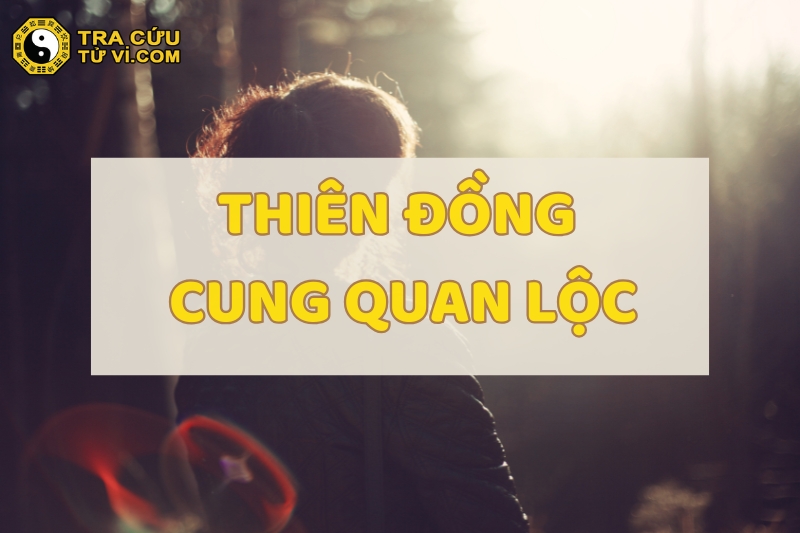 Thiên Đồng cung Quan Lộc là gì? Luận giải ý nghĩa ở các trạng thái