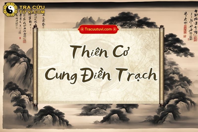Thiên Cơ cung Điền Trạch là gì? Thiên Cơ cung Điền Trạch là gì?