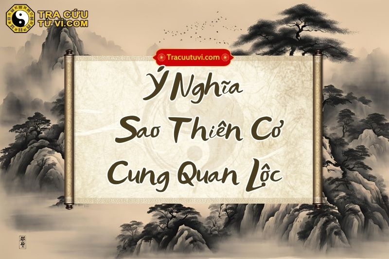 Ý nghĩa sao Thiên Cơ cung Quan Lộc khi kết hợp với các sao khác Ý nghĩa sao Thiên Cơ cung Quan Lộc khi kết hợp với các sao khác