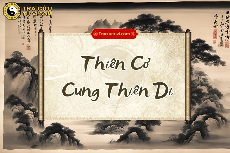 Thiên Cơ cung Thiên Di là gì? Thiên Cơ cung Thiên Di là gì?