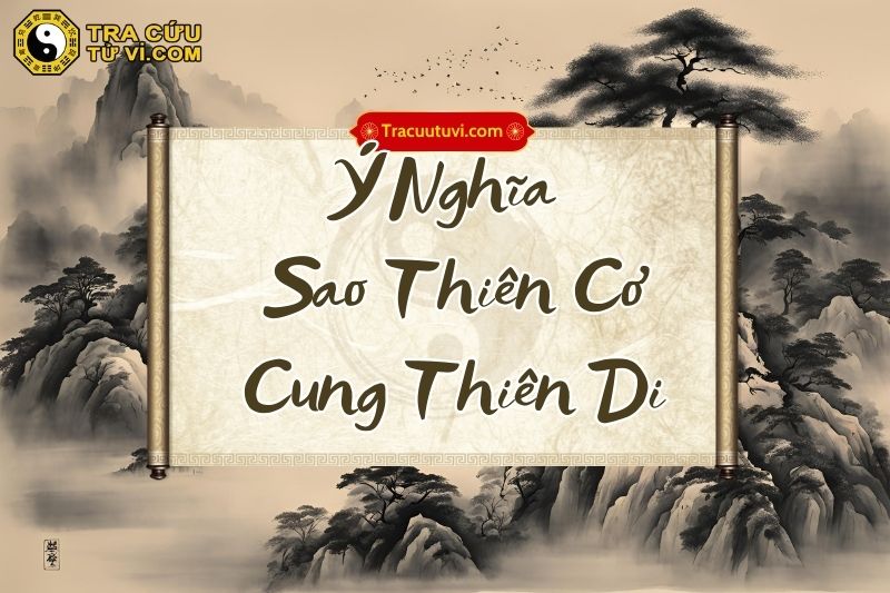 Ý nghĩa sao Thiên Cơ cung Thiên Di khi kết hợp với các sao khác Ý nghĩa sao Thiên Cơ cung Thiên Di khi kết hợp với các sao khác