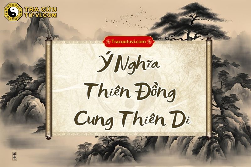 Ý nghĩa Thiên Đồng cung Thiên Di khi kết hợp với các sao khác trong lá số Ý nghĩa Thiên Đồng cung Thiên Di khi kết hợp với các sao khác trong lá số