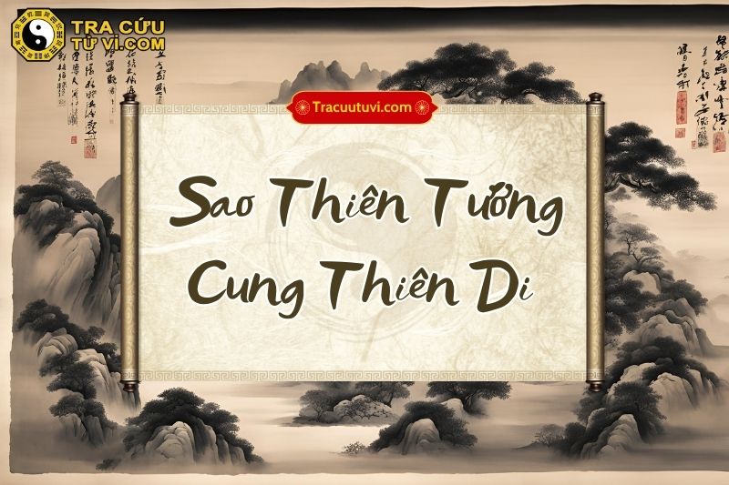 Luận giải Thiên Tướng cung Thiên Di và ý nghĩa khi kết hợp cùng các sao khác