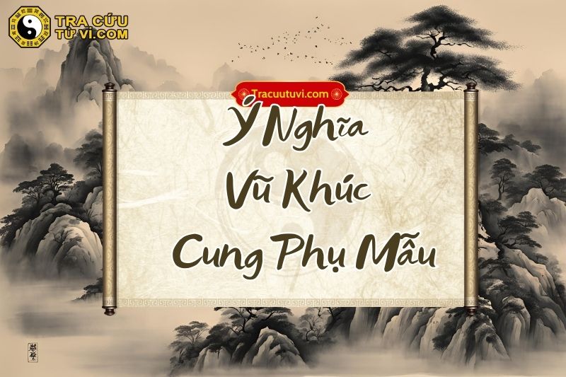 Ý nghĩa Vũ Khúc cung Phụ Mẫu khi kết hợp với các sao khác trong lá số