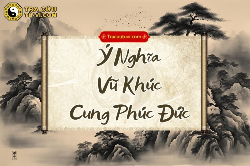 Ý nghĩa Vũ Khúc cung Phúc Đức khi kết hợp với các sao khác trong lá số Ý nghĩa Vũ Khúc cung Phúc Đức khi kết hợp với các sao khác trong lá số