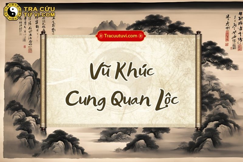 Vũ Khúc cung Quan Lộc là gì? Vũ Khúc cung Quan Lộc là gì?