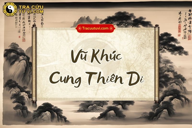 Vũ Khúc cung Thiên Di là gì? Vũ Khúc cung Thiên Di là gì?