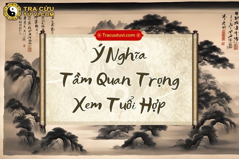 Ý nghĩa và tầm quan trọng của việc xem tuổi hợp nhau Ý nghĩa và tầm quan trọng của việc xem tuổi hợp nhau