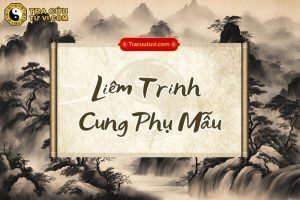 Liêm Trinh cung Phụ Mẫu  là gì? Luận giải ý nghĩa và khi kết hợp với các sao khác trong lá số