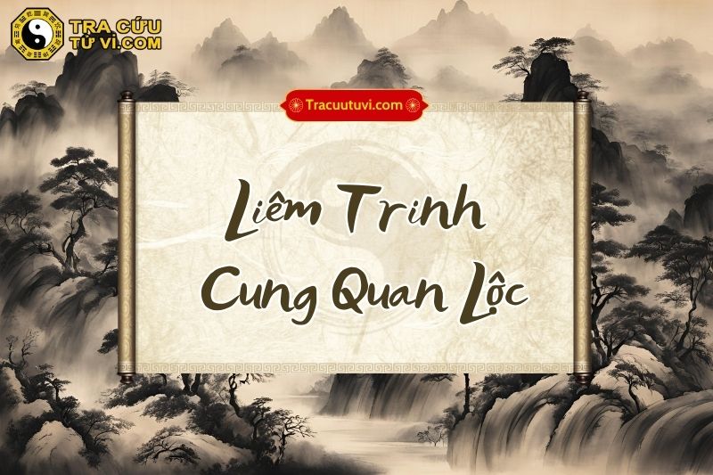 Liêm Trinh cung Quan Lộc là gì? Luận giải ý nghĩa và khi kết hợp với các sao khác trong lá số