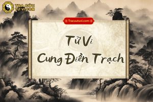 Tử Vi cung Điền Trạch là gì? Luận giải ý nghĩa khi kết hợp các sao trong tử vi