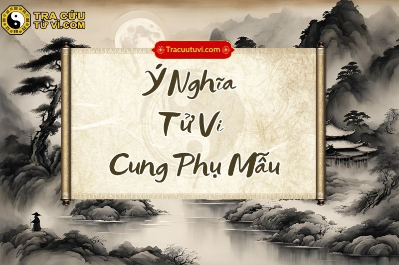 Tử Vi cung Phụ Mẫu khi kết hợp với các sao khác trong lá số Tử Vi cung Phụ Mẫu khi kết hợp với các sao khác trong lá số