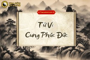 Tử Vi cung Phúc Đức là gì? Luận giải ý nghĩa khi kết hợp các sao trong tử vi