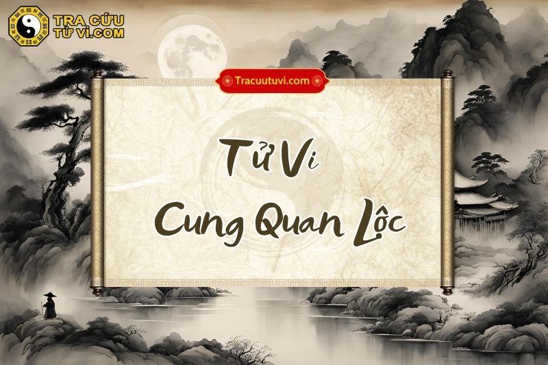 Tử Vi cung Quan Lộc là gì? Tử Vi cung Quan Lộc là gì?