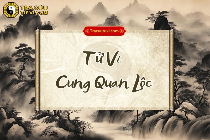 Tử Vi cung Quan Lộc là gì? Luận giải ý nghĩa khi kết hợp các sao trong tử vi