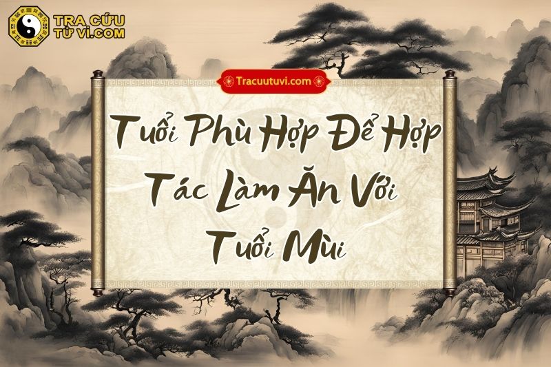 Tuổi phù hợp để hợp tác làm ăn với tuổi Mùi