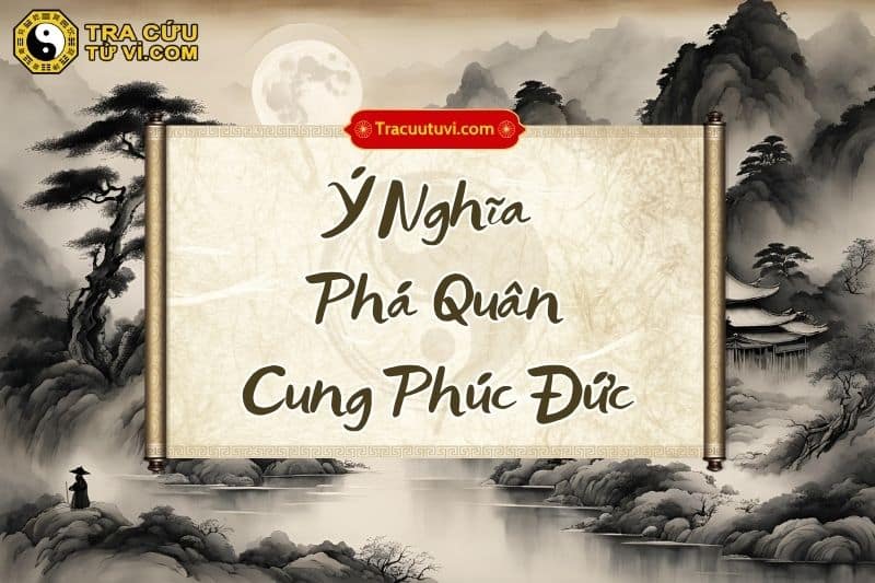 Ý nghĩa Phá Quân cung Phúc Đức tại các trạng thái Ý nghĩa Phá Quân cung Phúc Đức tại các trạng thái