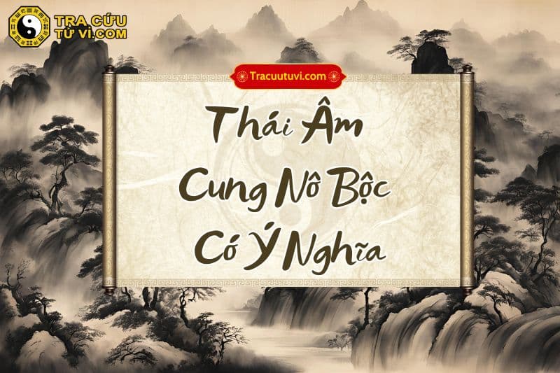 Thái Âm cung Nô Bộc có ý nghĩa gì? Thái Âm cung Nô Bộc có ý nghĩa gì?
