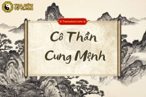 Cô Thần cung Mệnh là gì? Luận giải ý nghĩa khi kết hợp các sao trong tử vi