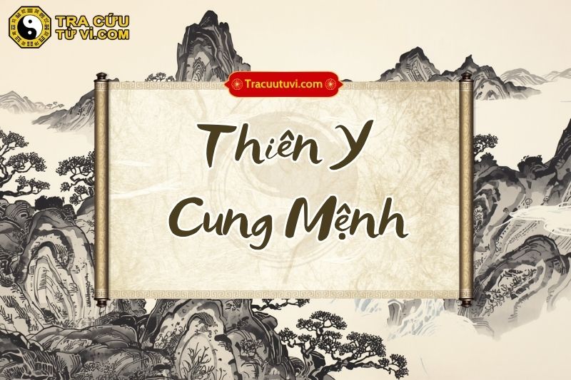 Thiên Y cung Mệnh là gì? Luận giải ý nghĩa khi kết hợp các sao trong tử vi