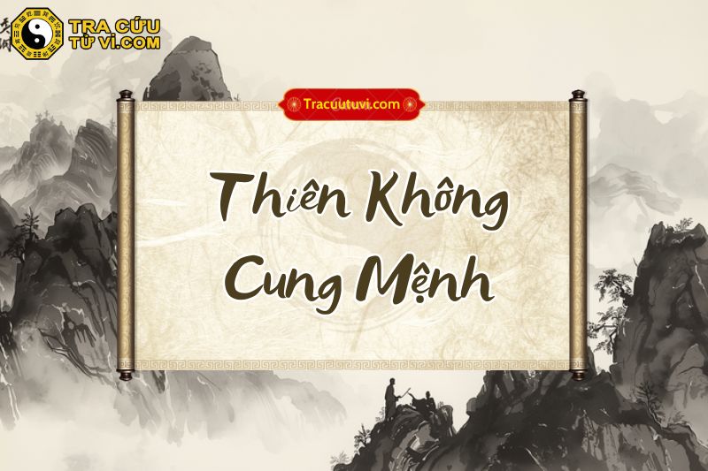 Thiên Không cung Mệnh là gì? Thiên Không cung Mệnh là gì?