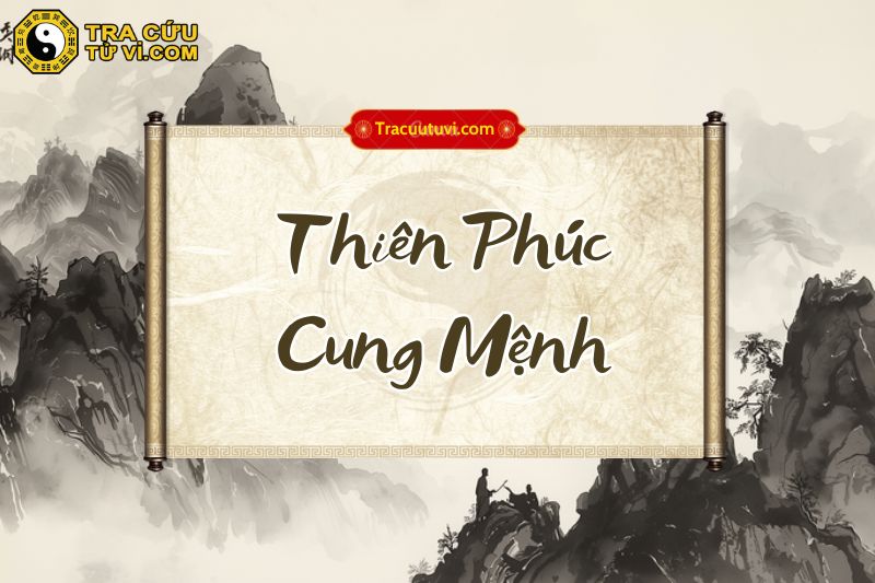 Thiên Phúc cung Mệnh là gì? Thiên Phúc cung Mệnh là gì?