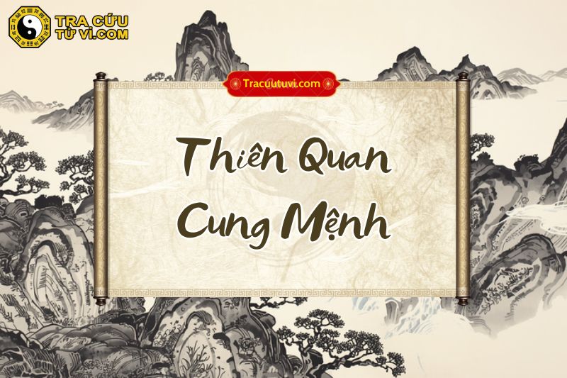 Thiên Quan cung Mệnh là gì? Luận giải ý nghĩa khi kết hợp các sao trong tử vi