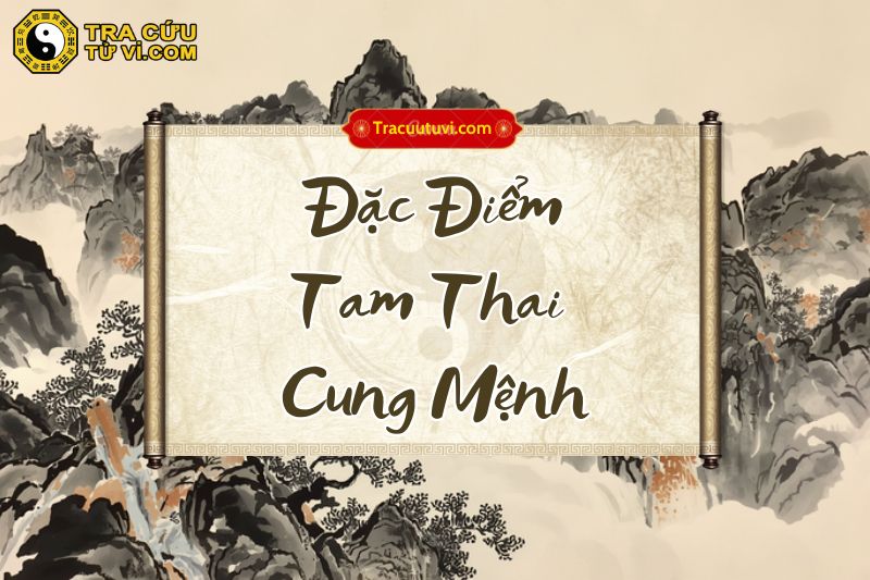 Đặc điểm của người có Tam Thai cung Mệnh Đặc điểm của người có Tam Thai cung Mệnh