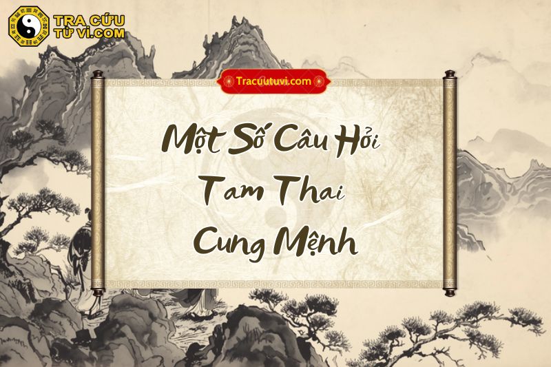 Giải đáp các câu hỏi xoay quanh cách cục Tam Thai cung Mệnh Giải đáp các câu hỏi xoay quanh cách cục Tam Thai cung Mệnh