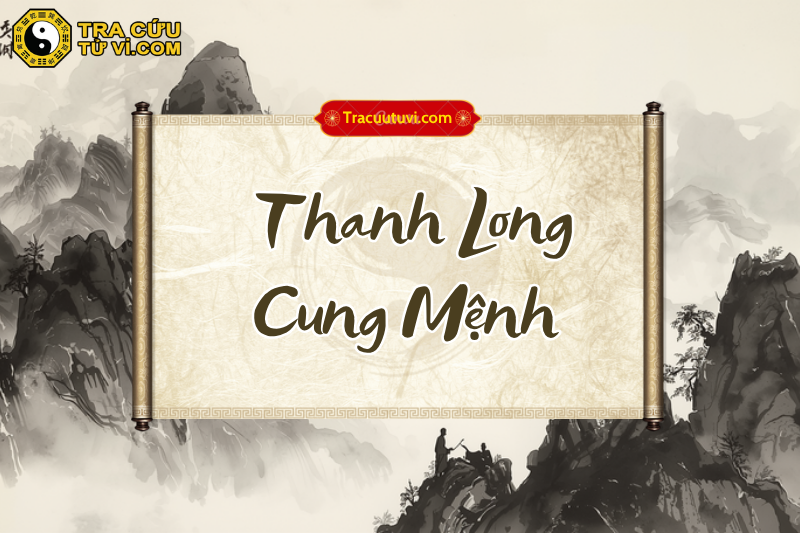 Thanh Long cung Mệnh là gì? Thanh Long cung Mệnh là gì?