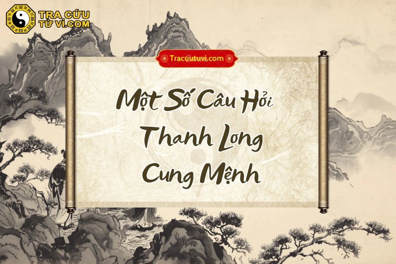 Giải đáp những thắc mắc thường gặp về Thanh Long cung Mệnh Giải đáp những thắc mắc thường gặp về Thanh Long cung Mệnh