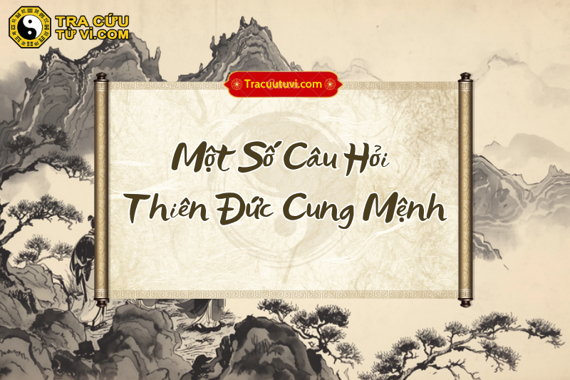 Một số thắc mắc về cách cục Thiên Đức cung Mệnh Một số thắc mắc về cách cục Thiên Đức cung Mệnh