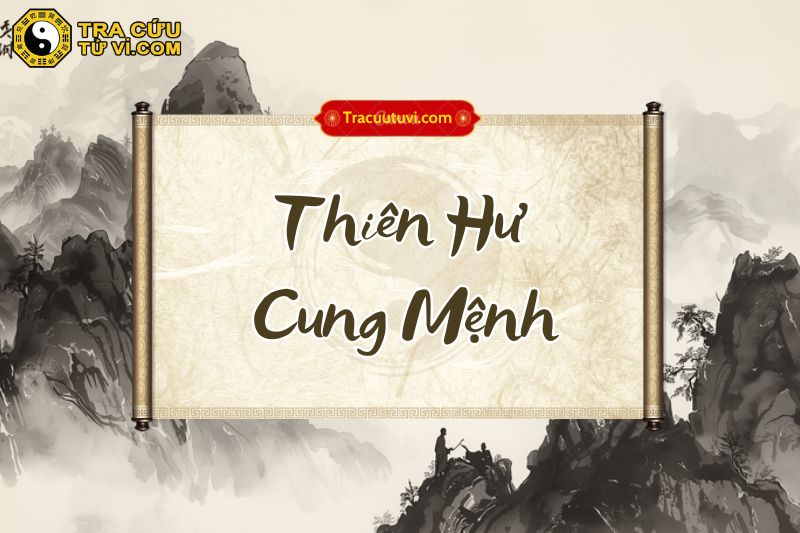 Thiên Hư cung Mệnh là gì? Thiên Hư cung Mệnh là gì?