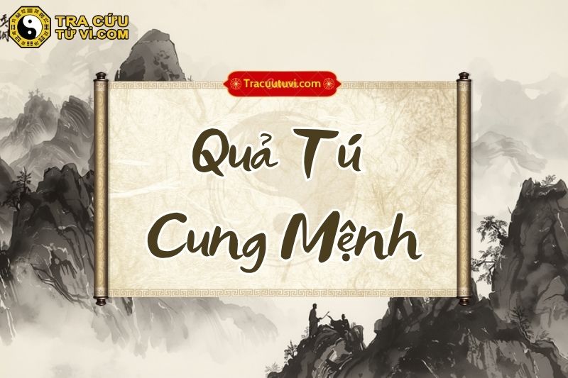Quả Tú cung Mệnh là gì? Quả Tú cung Mệnh là gì?