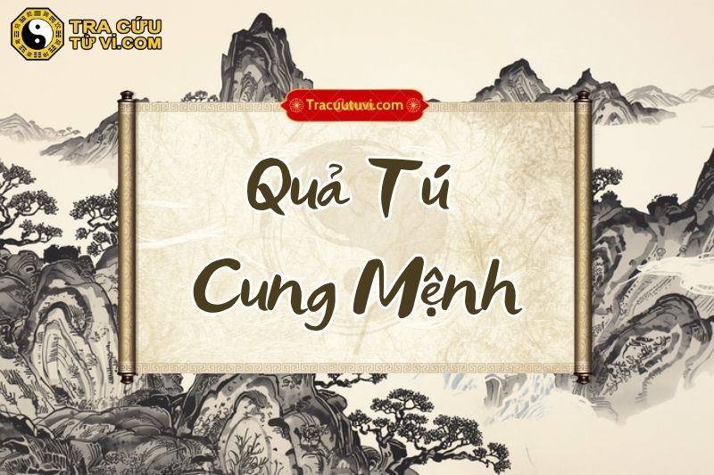 Quả Tú cung Mệnh là gì? Luận giải ý nghĩa khi kết hợp các sao trong tử vi