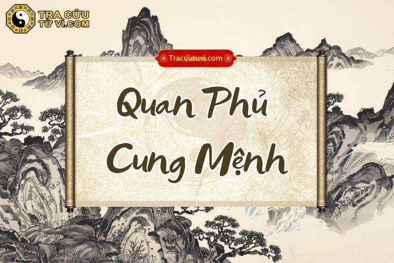 Quan Phủ cung Mệnh là gì? Luận giải ý nghĩa khi kết hợp các sao trong tử vi