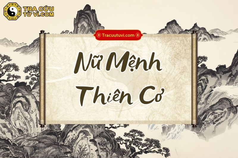 Nữ Mệnh Thiên Cơ là gì? Luận giải ý nghĩa khi kết hợp các sao trong tử vi